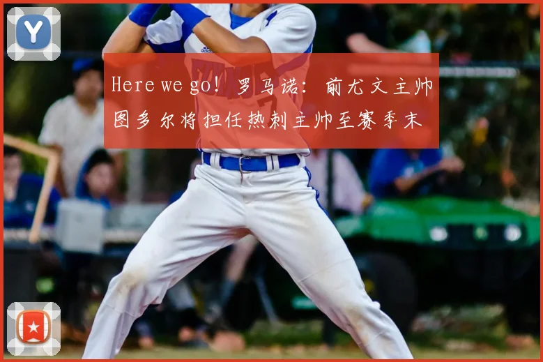 Here we go！罗马诺：前尤文主帅图多尔将担任热刺主帅至赛季末